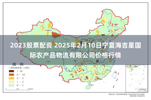 2023股票配资 2025年2月10日宁夏海吉星国际农产品物流有限公司价格行情